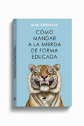 Cómo Mandar A La Mierda De Forma Educada (Edición Especial)| Alba Cardalda