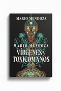 Vírgenes y toxicómanos | Mario Mendoza